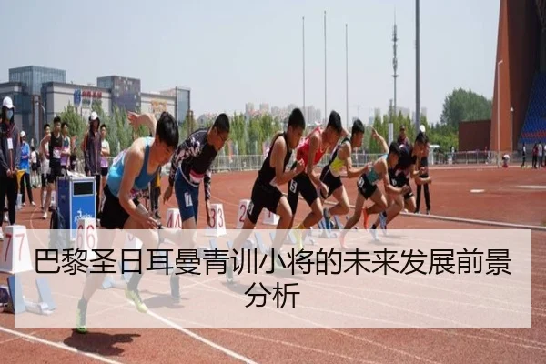 巴黎圣日耳曼青训小将的未来发展前景分析